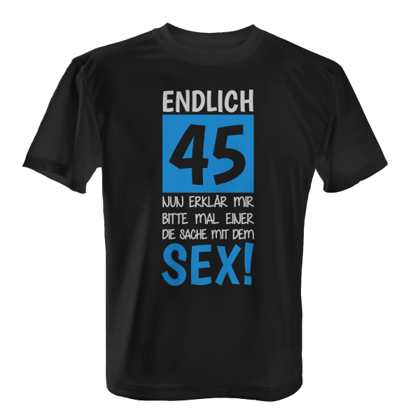 Endlich 45 - Nun erklär mir bitte mal einer die Sache mit dem Sex! - Herren T-Shirt