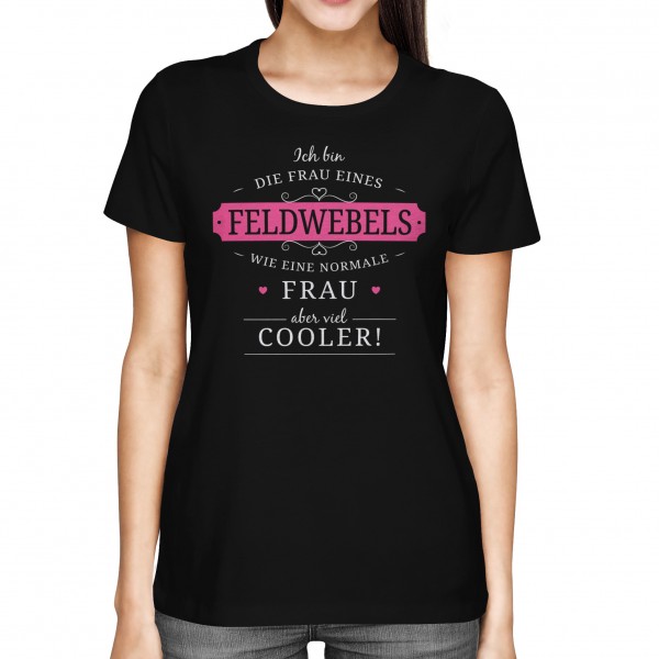 Ich bin die Frau eines Feldwebels - wie eine normale Frau, aber viel cooler! - Damen T-Shirt