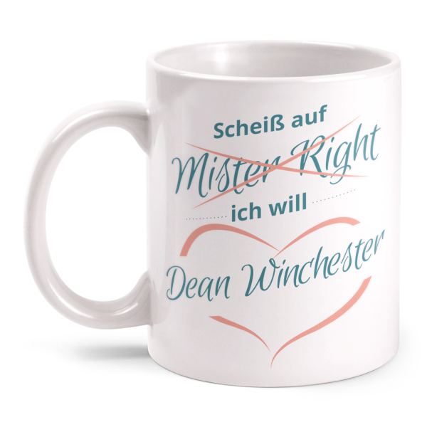 Scheiß auf Mister Right Ich will Dean Winchester - Tasse