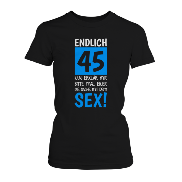 Endlich 45 - Nun erklär mir bitte mal einer die Sache mit dem Sex! - Damen T-Shirt