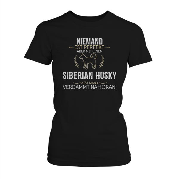 Niemand ist perfekt, aber mit einem Siberian Husky, ist man verdammt nah dran! - Damen T-Shirt