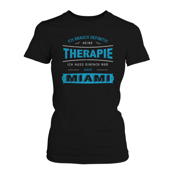 Ich brauch definitiv keine Therapie - ich muss einfach nur nach Miami - Damen T-Shirt