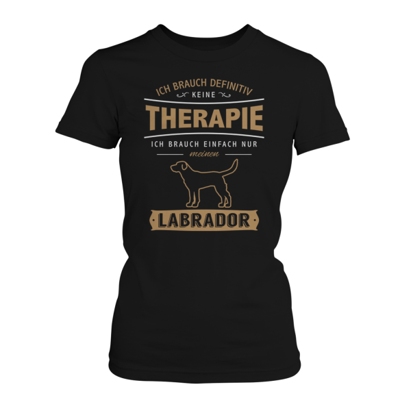 Ich brauch definitiv keine Therapie - Ich brauch einfach nur meinen Labrador - Damen T-Shirt