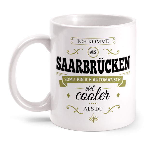 Ich komme aus Saarbrücken, somit bin ich automatisch viel cooler als du - Tasse