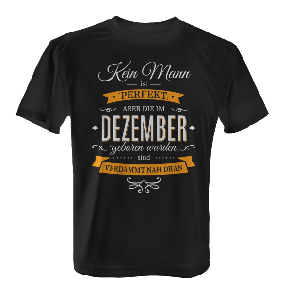 Kein Mann ist perfekt, aber die im Dezember geboren wurden, sind verdammt nah dran - Herren T-Shirt
