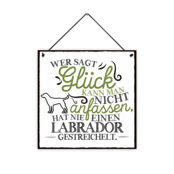 Wer sagt Glück kann man nicht anfassen, hat nie einen Labrador gestreichelt. - 20 x 20 cm Holzschild 8 mm