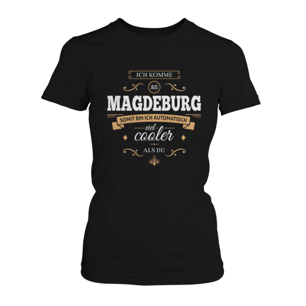 Ich komme aus Magdeburg, somit bin ich automatisch viel cooler als du - Damen T-Shirt