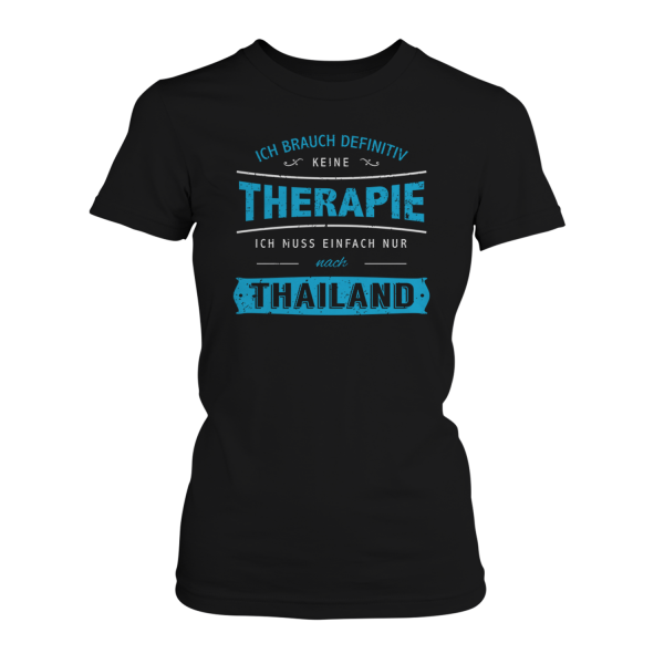 Ich brauch definitiv keine Therapie - ich muss einfach nur nach Thailand - Damen T-Shirt