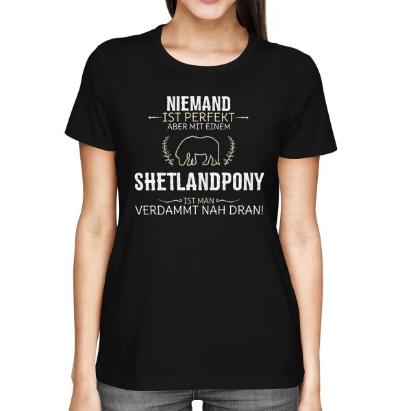 Niemand ist perfekt, aber mit einem Shetlandpony, ist man verdammt nah dran! - Damen T-Shirt