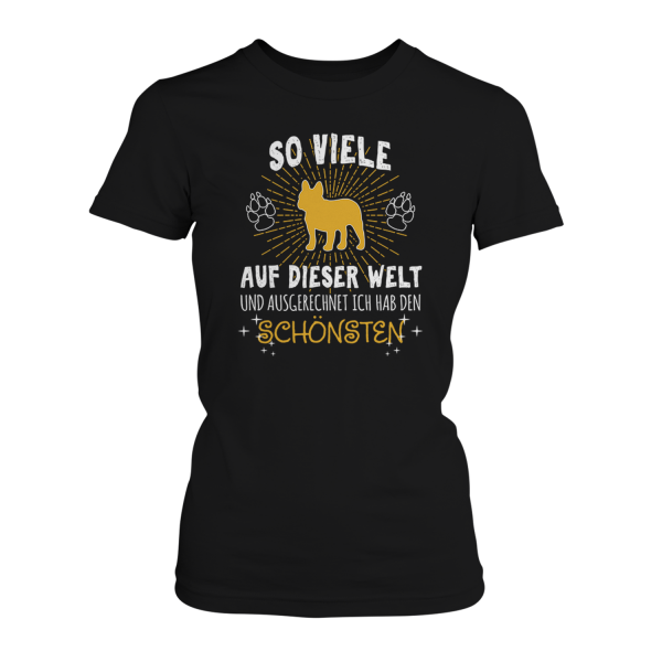 So viele French Bulldogs auf dieser Welt und ausgerechnet ich hab den Schönsten - Damen T-Shirt
