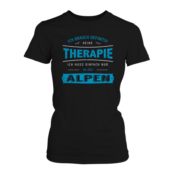 Ich brauch definitiv keine Therapie - ich muss einfach nur in die Alpen - Damen T-Shirt