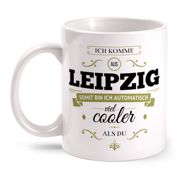 Ich komme aus Leipzig, somit bin ich automatisch viel cooler als du - Tasse