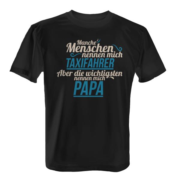 Manche Menschen nennen mich Taxifahrer - Aber die wichtigsten nennen mich Papa - Herren T-Shirt