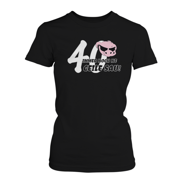 40 immer noch ne geile Sau - Damen T-Shirt