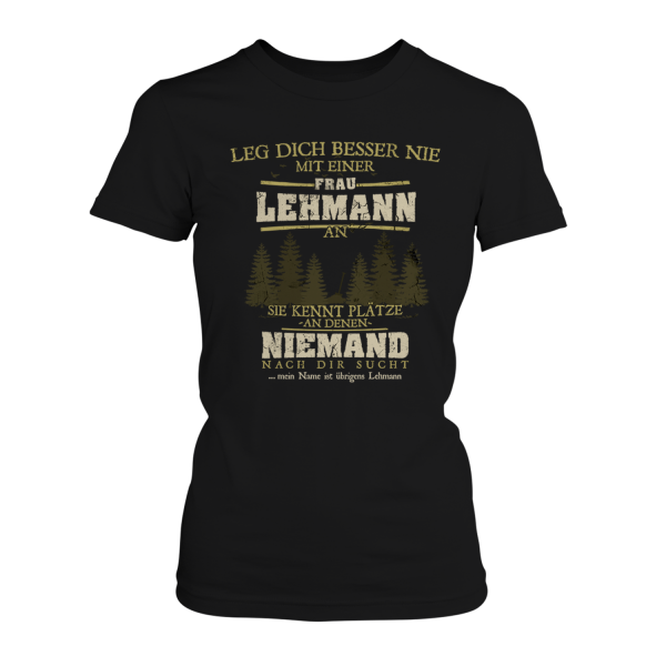 Leg dich besser nie mit einer Frau Lehmann an, sie kennt Plätze, an denen niemand nach dir sucht - Damen T-Shirt