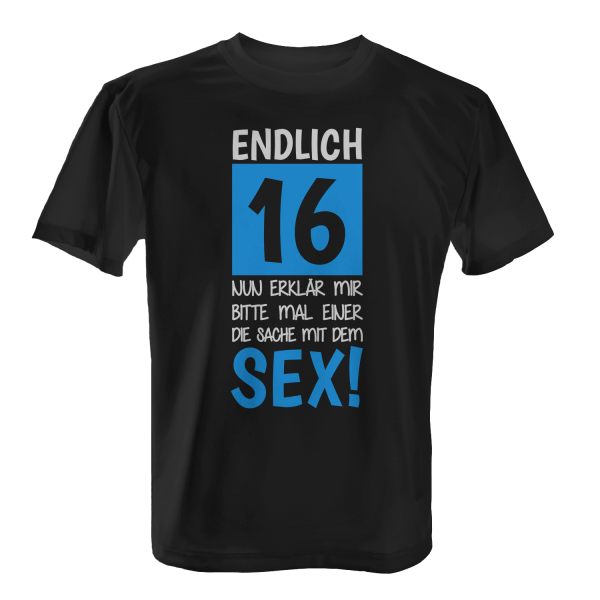 Endlich 16 - Nun erklär mir bitte mal einer die Sache mit dem Sex! - Herren T-Shirt