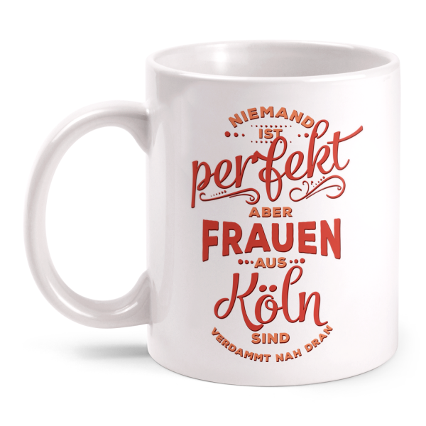 Niemand ist perfekt, aber Frauen aus Köln sind verdammt nah dran - Tasse