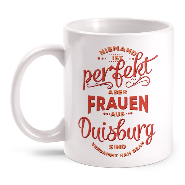 Niemand ist perfekt, aber Frauen aus Duisburg sind verdammt nah dran - Tasse
