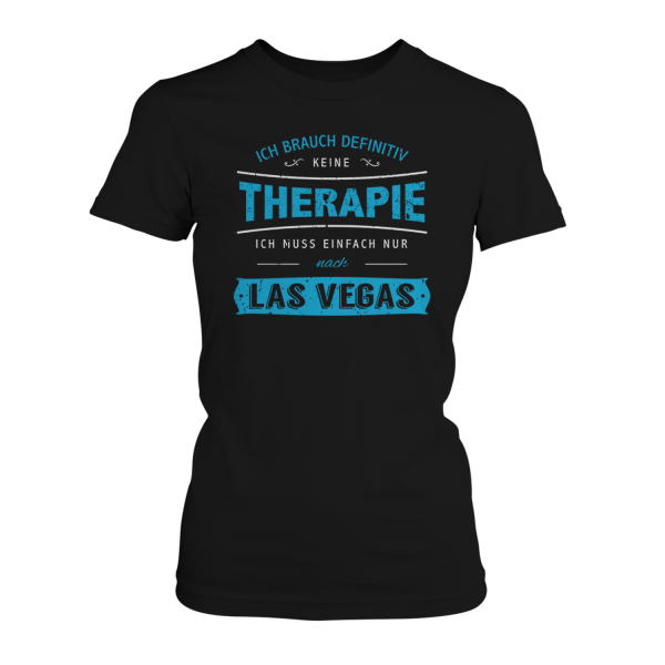 Ich brauch definitiv keine Therapie - ich muss einfach nur nach Las Vegas - Damen T-Shirt