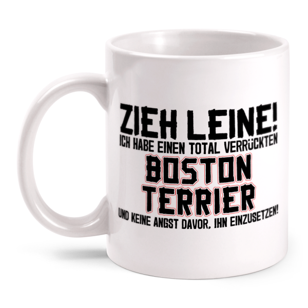 Zieh Leine! Ich habe einen total verrückten Boston Terrier und keine Angst davor, ihn einzusetzen! - Tasse