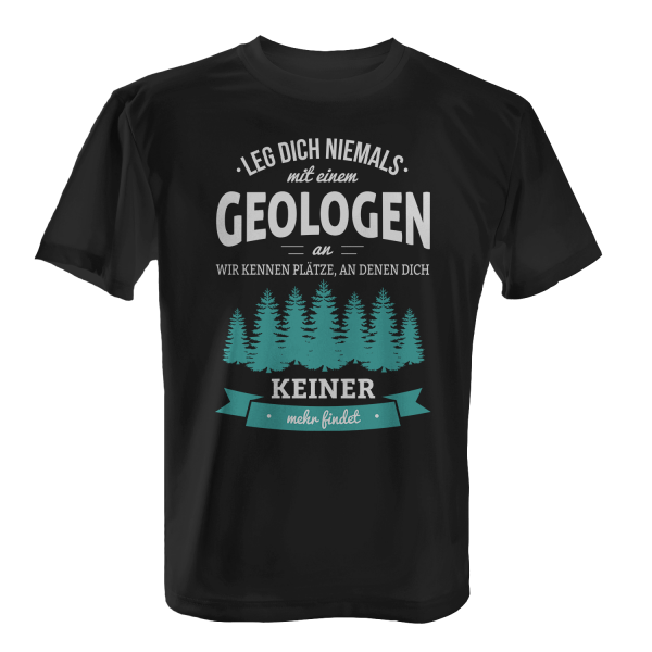 Leg dich niemals mit einem Geologen an, wir kennen Plätze, an denen dich keiner mehr findet - Herren T-Shirt