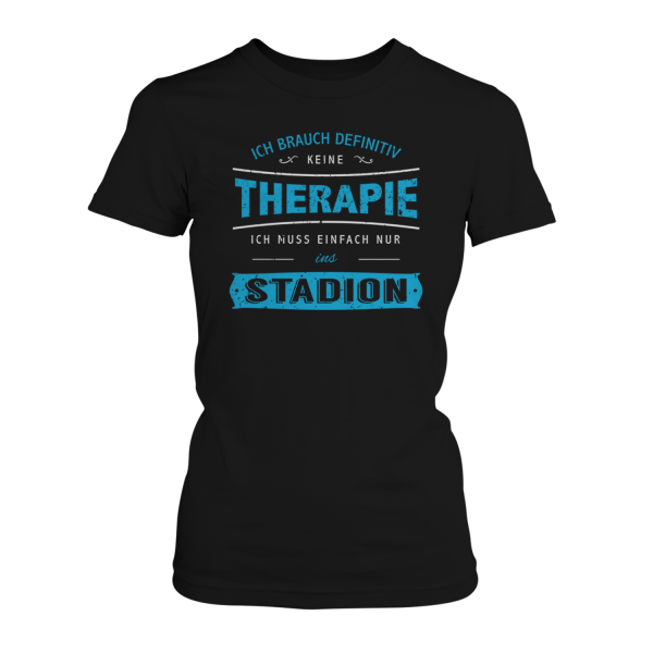 Ich brauch definitiv keine Therapie - ich muss einfach nur ins Stadion - Damen T-Shirt