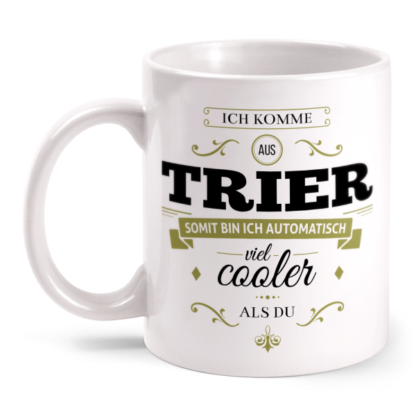 Ich komme aus Trier, somit bin ich automatisch viel cooler als du - Tasse