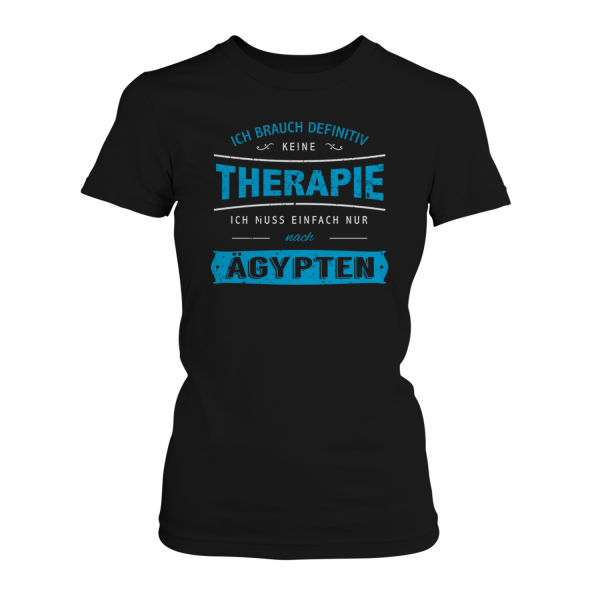 Ich brauch definitiv keine Therapie - ich muss einfach nur nach Ägypten - Damen T-Shirt