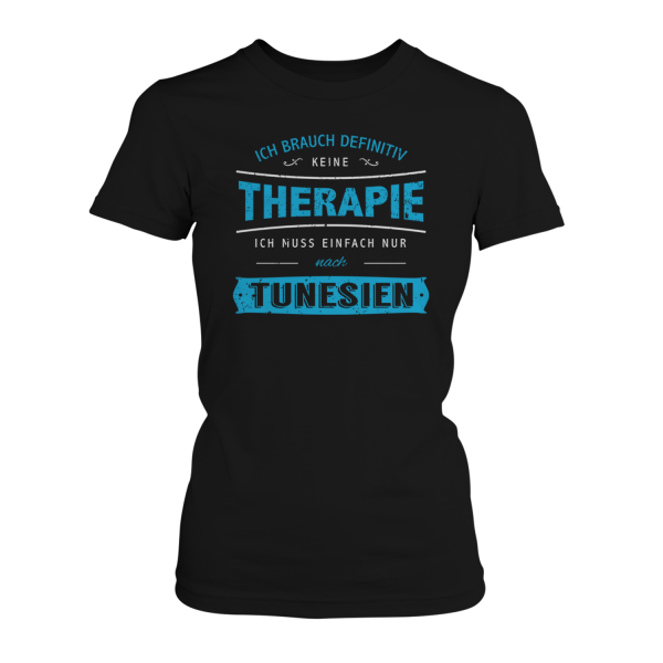 Ich brauch definitiv keine Therapie - ich muss einfach nur nach Tunesien - Damen T-Shirt