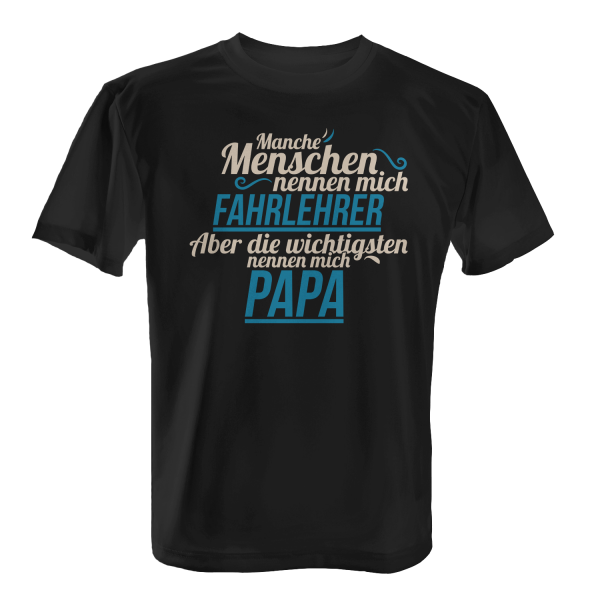 Manche Menschen nennen mich Fahrlehrer - Aber die wichtigsten nennen mich Papa - Herren T-Shirt
