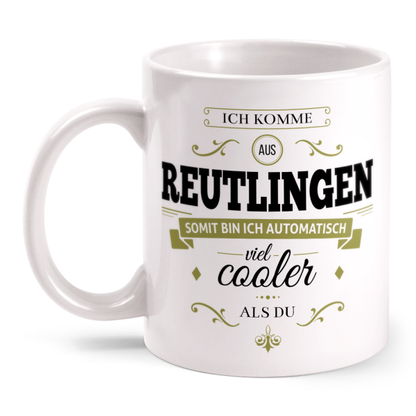 Ich komme aus Reutlingen, somit bin ich automatisch viel cooler als du - Tasse