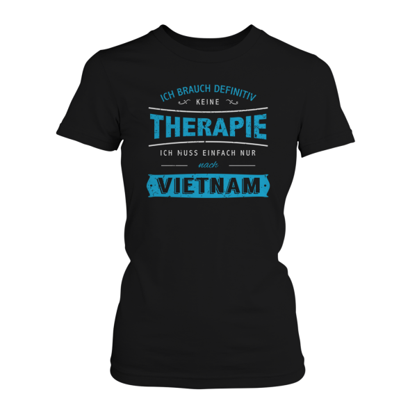 Ich brauch definitiv keine Therapie - ich muss einfach nur nach Vietnam - Damen T-Shirt