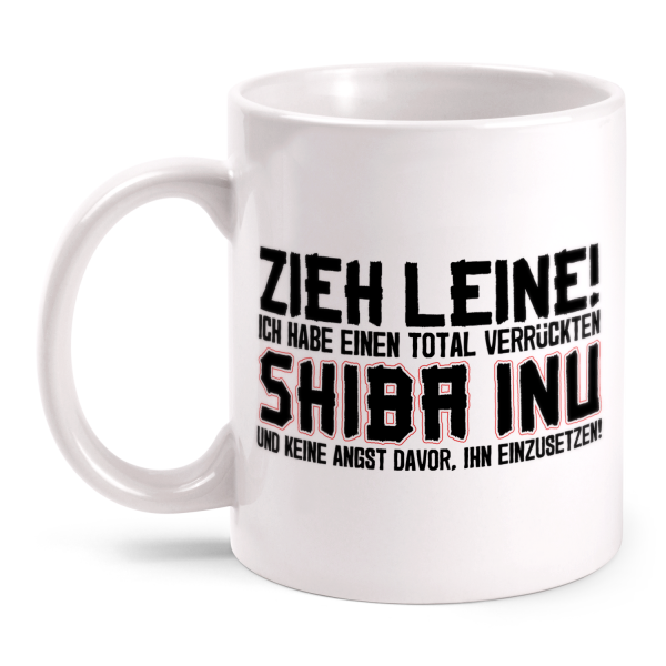 Zieh Leine! Ich habe einen total verrückten Shiba Inu und keine Angst davor, ihn einzusetzen! - Tasse
