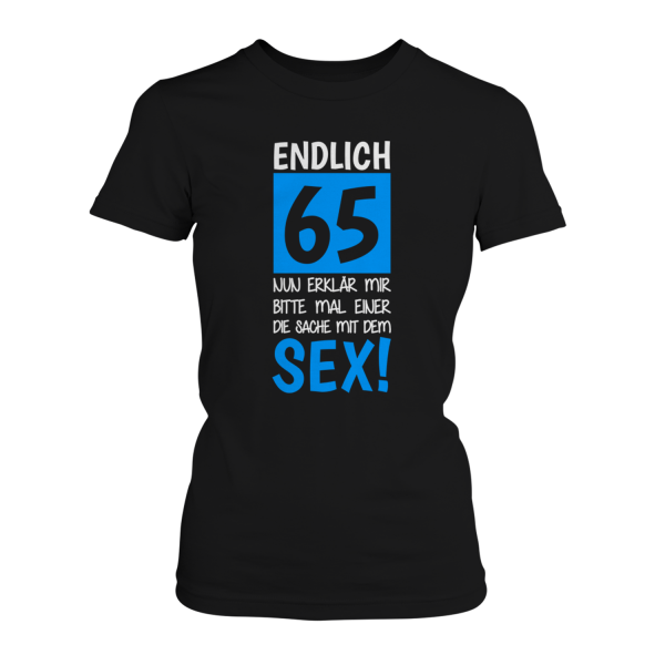 Endlich 65 - Nun erklär mir bitte mal einer die Sache mit dem Sex! - Damen T-Shirt