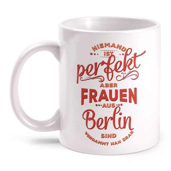 Niemand ist perfekt, aber Frauen aus Berlin sind verdammt nah dran - Tasse
