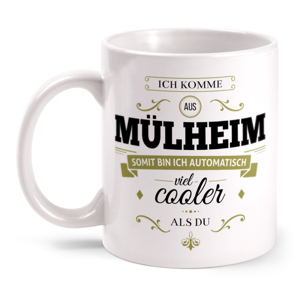 Ich komme aus Mülheim, somit bin ich automatisch viel cooler als du - Tasse