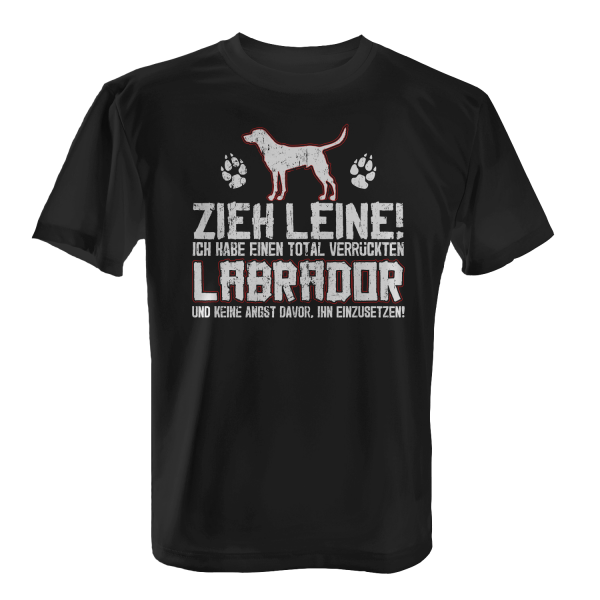 Zieh Leine! Ich habe einen total verrückten Labrador und keine Angst davor, ihn einzusetzen! - Herren T-Shirt
