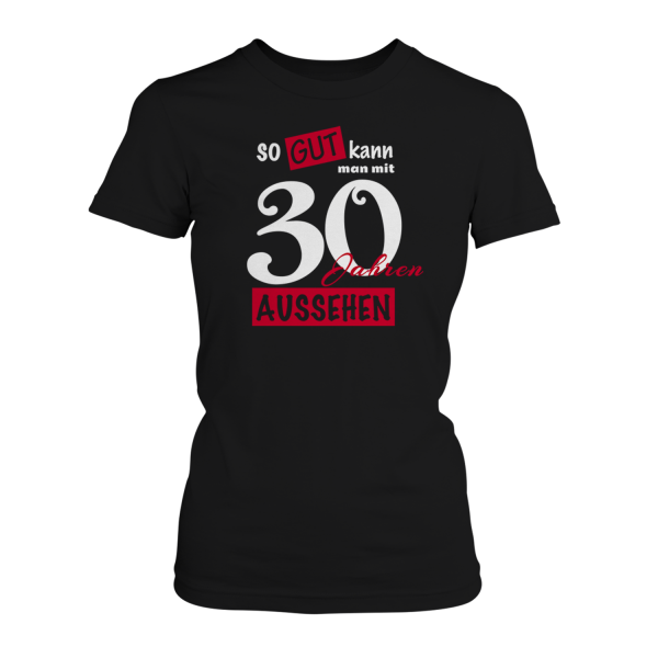 So gut kann man mit 30 Jahren aussehen - Damen T-Shirt