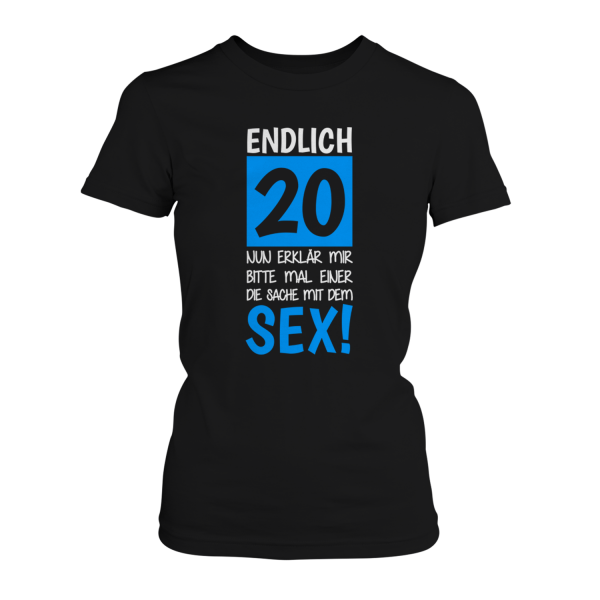 Endlich 20 - Nun erklär mir bitte mal einer die Sache mit dem Sex! - Damen T-Shirt