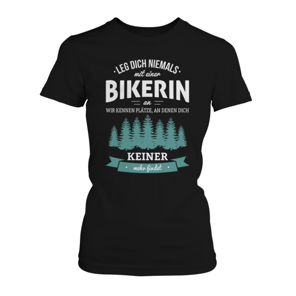 Leg dich niemals mit einer Bikerin an, wir kennen Plätze an denen dich keiner mehr findet - Damen T-Shirt