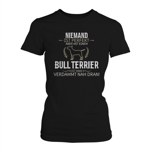 Niemand ist perfekt, aber mit einem Bull Ter­ri­er, ist man verdammt nah dran! - Damen T-Shirt